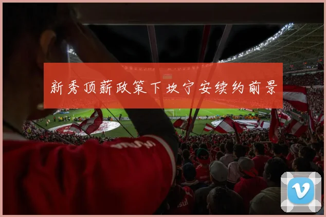 新秀顶薪政策下坎宁安续约前景