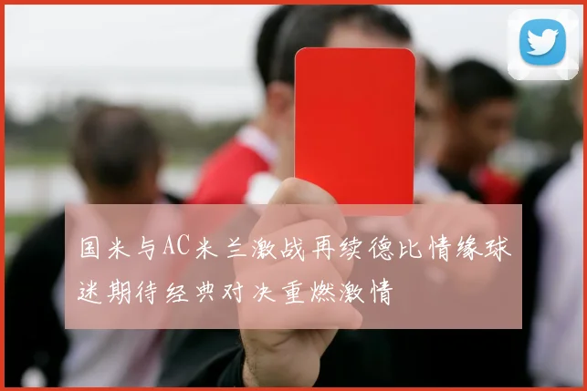 国米与AC米兰激战再续德比情缘球迷期待经典对决重燃激情